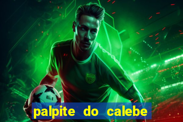 palpite do calebe para hoje